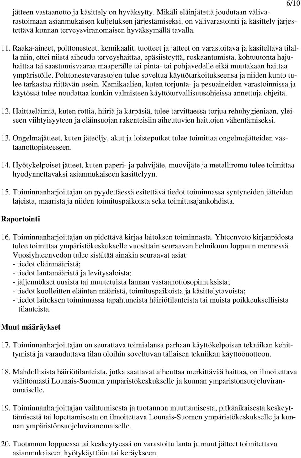 Raaka-aineet, polttonesteet, kemikaalit, tuotteet ja jätteet on varastoitava ja käsiteltävä tilalla niin, ettei niistä aiheudu terveyshaittaa, epäsiisteyttä, roskaantumista, kohtuutonta hajuhaittaa