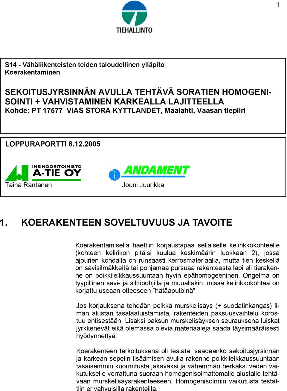 KOERAKENTEEN SOVELTUVUUS JA TAVOITE Koerakentamisella haettiin korjaustapaa sellaiselle kelirikkokohteelle (kohteen kelirikon pitäisi kuulua keskimäärin luokkaan 2), jossa ajourien kohdalla on