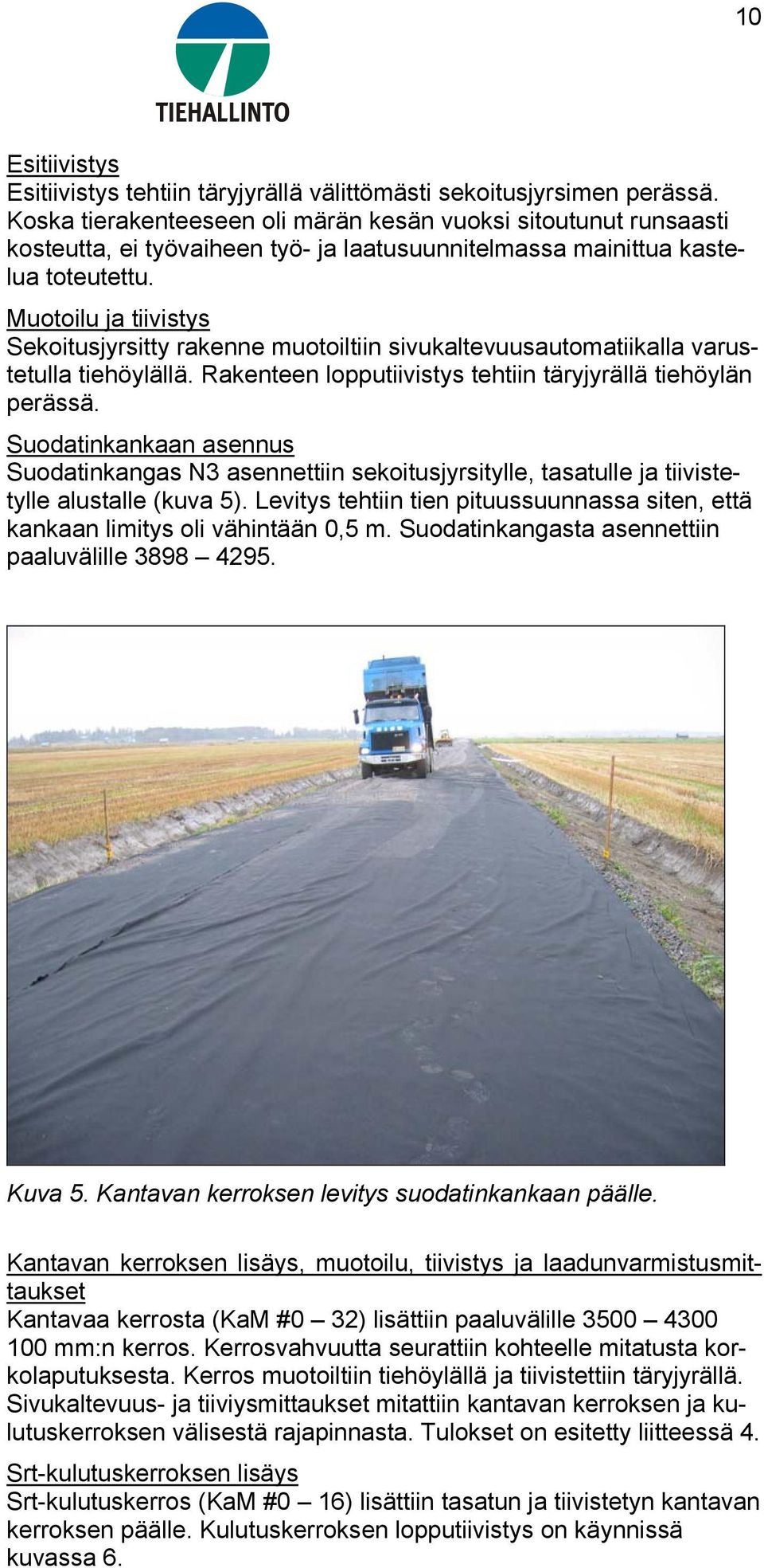 Muotoilu ja tiivistys Sekoitusjyrsitty rakenne muotoiltiin sivukaltevuusautomatiikalla varustetulla tiehöylällä. Rakenteen lopputiivistys tehtiin täryjyrällä tiehöylän perässä.