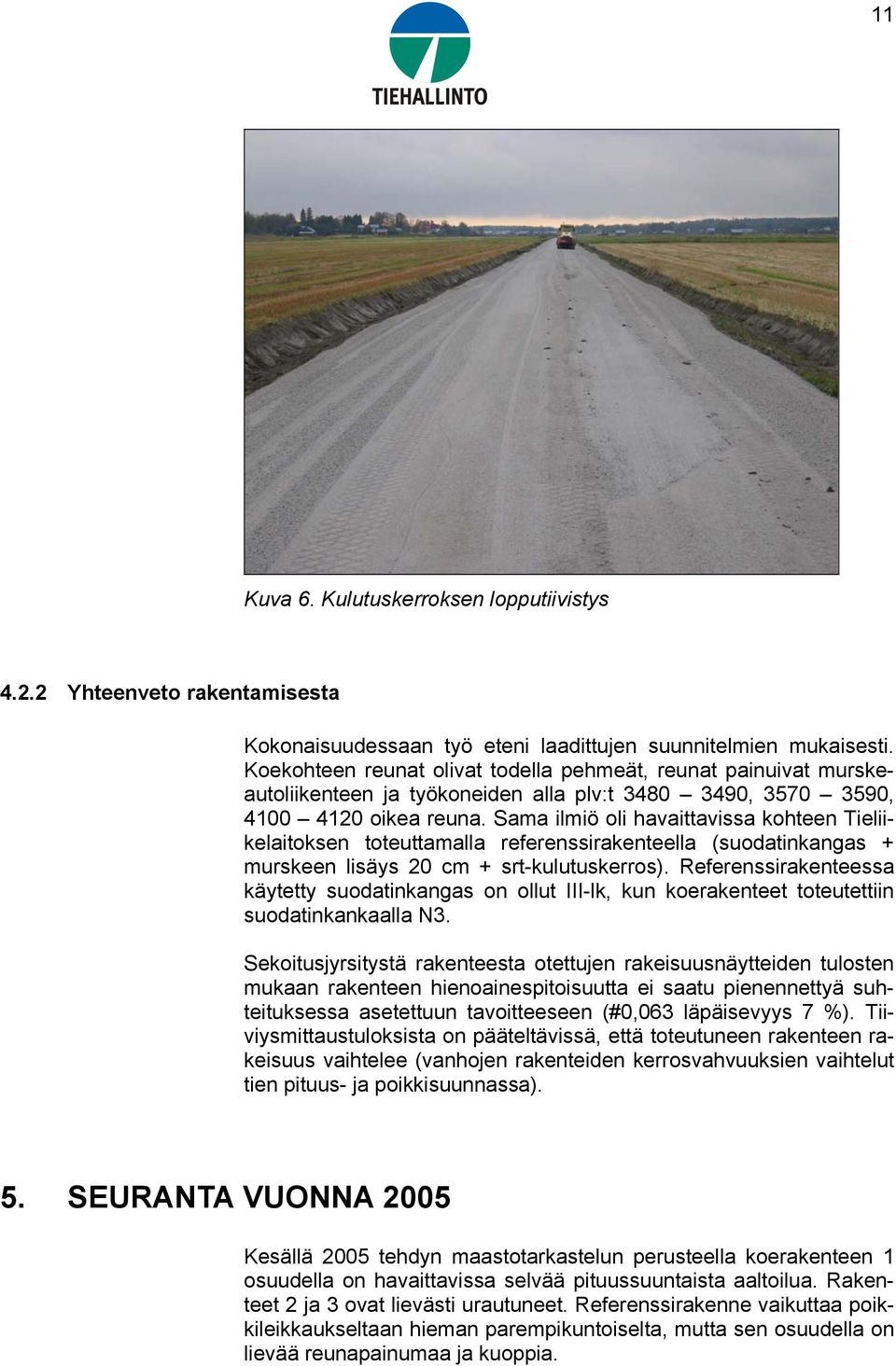Sama ilmiö oli havaittavissa kohteen Tieliikelaitoksen toteuttamalla referenssirakenteella (suodatinkangas + murskeen lisäys 20 cm + srt-kulutuskerros).