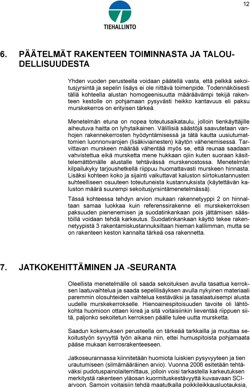 Menetelmän etuna on nopea toteutusaikataulu, jolloin tienkäyttäjille aiheutuva haitta on lyhytaikainen.