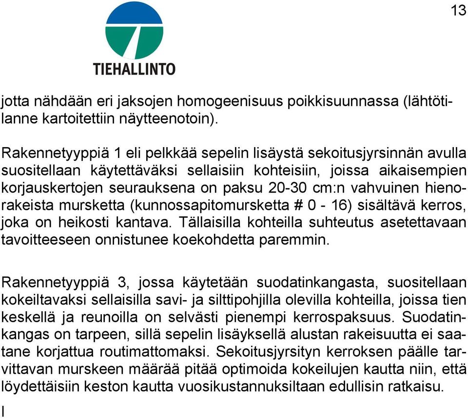 hienorakeista mursketta (kunnossapitomursketta # 0-16) sisältävä kerros, joka on heikosti kantava. Tällaisilla kohteilla suhteutus asetettavaan tavoitteeseen onnistunee koekohdetta paremmin.