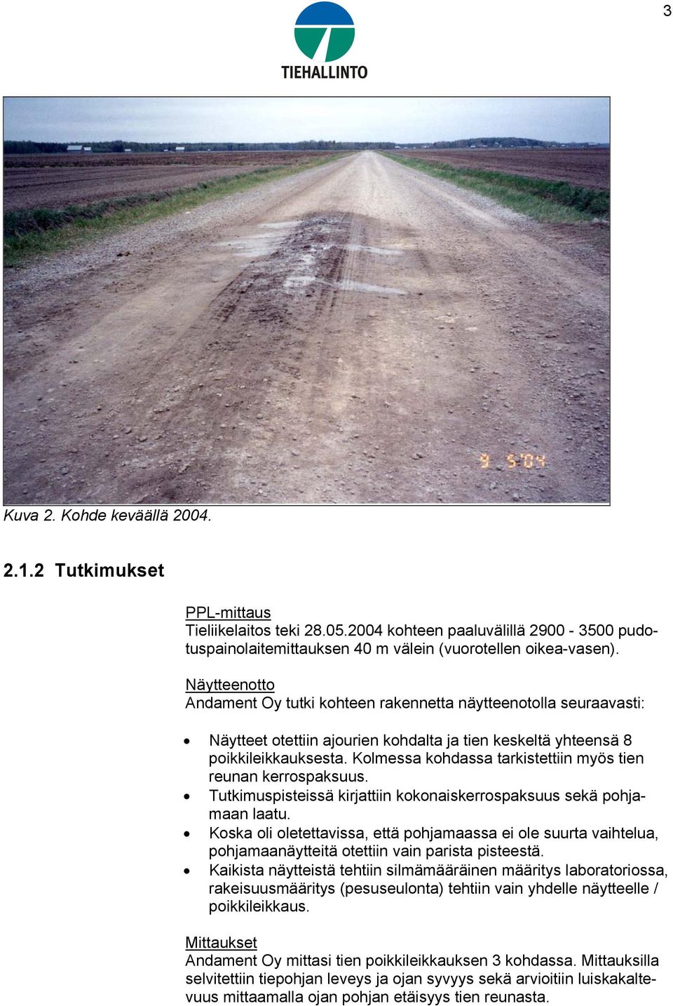 Kolmessa kohdassa tarkistettiin myös tien reunan kerrospaksuus. Tutkimuspisteissä kirjattiin kokonaiskerrospaksuus sekä pohjamaan laatu.