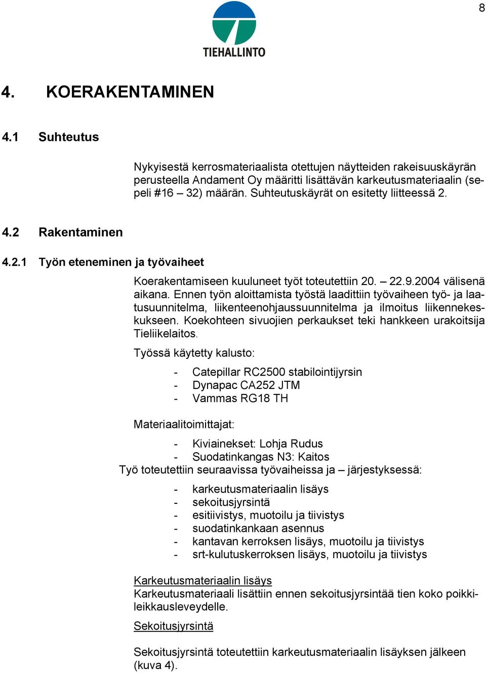 Ennen työn aloittamista työstä laadittiin työvaiheen työ- ja laatusuunnitelma, liikenteenohjaussuunnitelma ja ilmoitus liikennekeskukseen.
