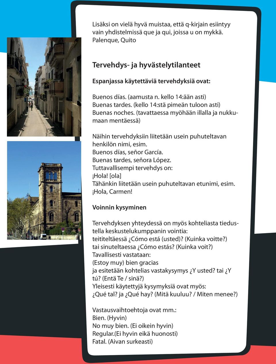 (tavattaessa myöhään illalla ja nukkumaan mentäessä) Näihin tervehdyksiin liitetään usein puhuteltavan henkilön nimi, esim. Buenos días, señor García. Buenas tardes, señora López.