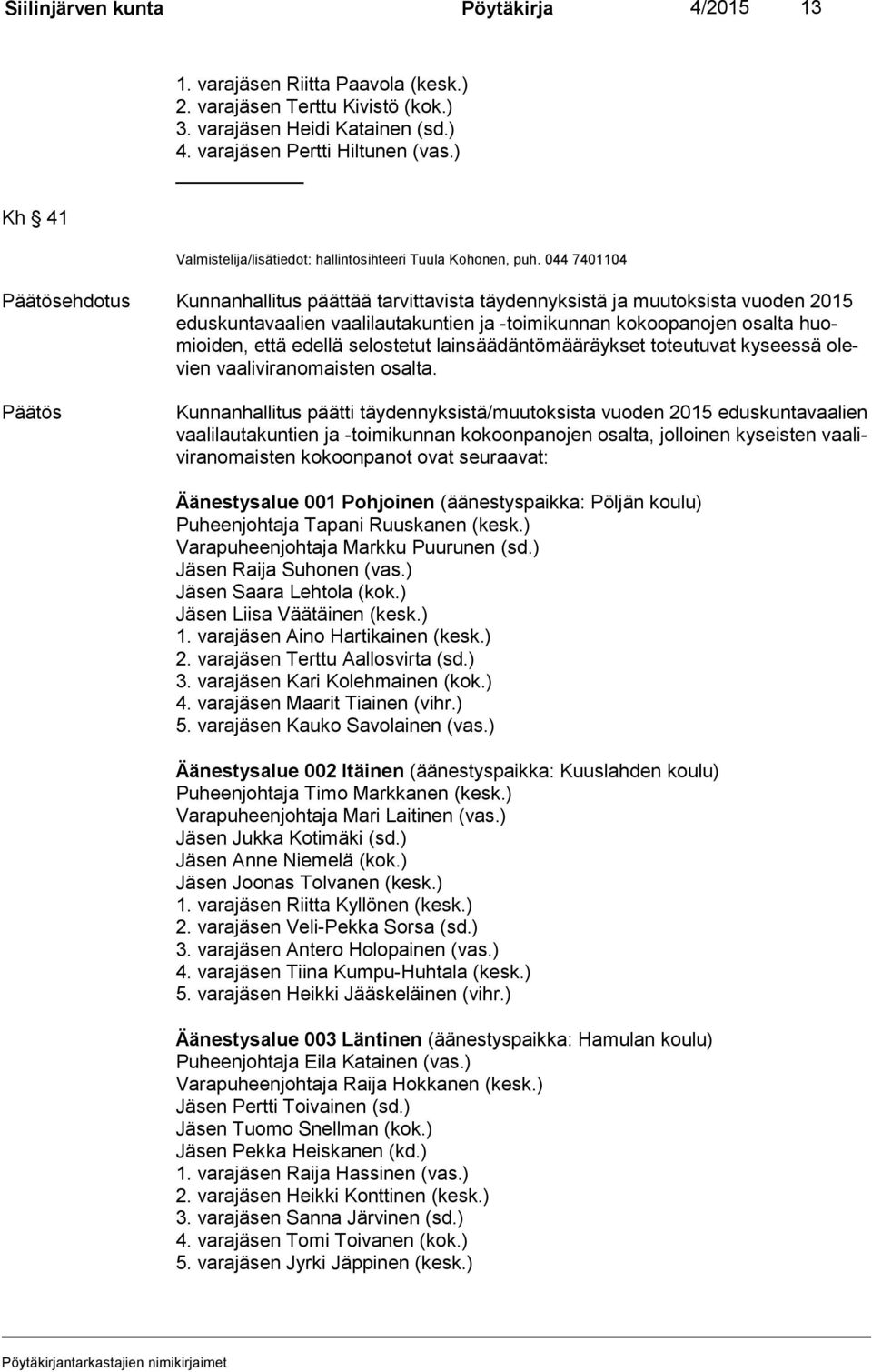 044 7401104 Päätösehdotus Kunnanhallitus päättää tarvittavista täydennyksistä ja muutoksista vuoden 2015 edus kun ta vaa lien vaalilautakuntien ja -toimikunnan kokoopanojen osalta huomioi den, että