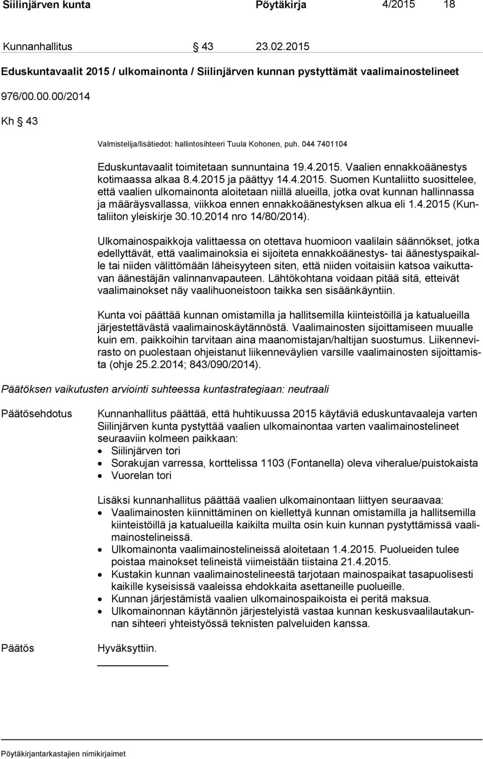 4.2015. Suomen Kuntaliitto suosittelee, et tä vaalien ulkomainonta aloitetaan niillä alueilla, jotka ovat kunnan hallinnassa ja määräysvallassa, viikkoa ennen ennakkoäänestyksen alkua eli 1.4.2015 (Kunta lii ton yleiskirje 30.