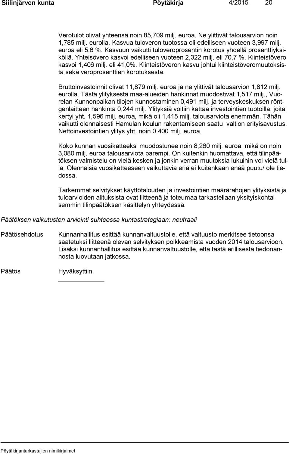 Yhteisövero kasvoi edelliseen vuoteen 2,322 milj. eli 70,7 %. Kiinteistövero kas voi 1,406 milj. eli 41,0%.