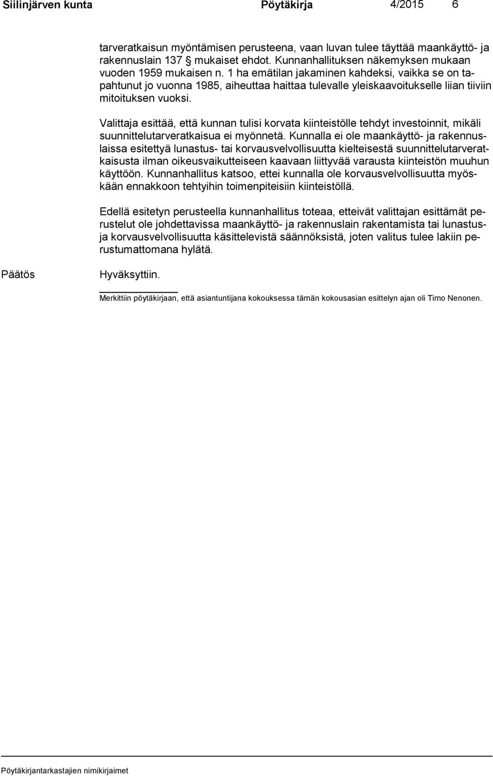 1 ha emätilan jakaminen kahdeksi, vaikka se on tapah tu nut jo vuonna 1985, aiheuttaa haittaa tulevalle yleiskaavoitukselle liian tiiviin mi toi tuk sen vuoksi.