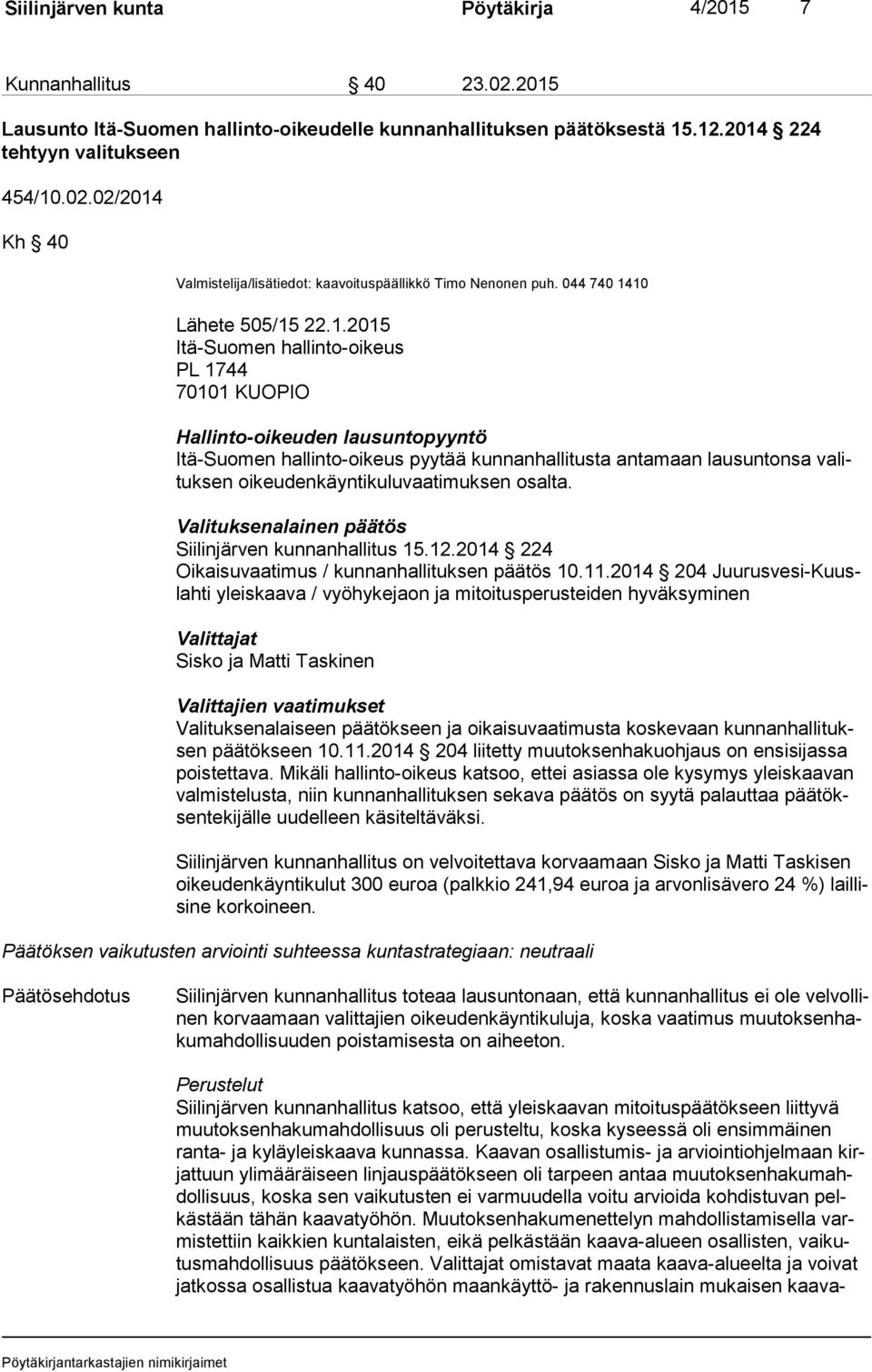 10 Lähete 505/15 22.1.2015 Itä-Suomen hallinto-oikeus PL 1744 70101 KUOPIO Hallinto-oikeuden lausuntopyyntö Itä-Suomen hallinto-oikeus pyytää kunnanhallitusta antamaan lausuntonsa va lituk sen