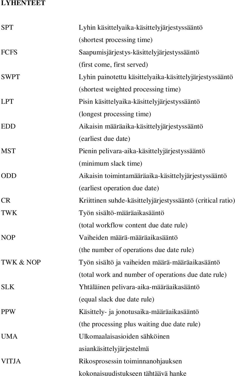 määräaika-käsittelyjärjestyssääntö (earliest due date) Pienin pelivara-aika-käsittelyjärjestyssääntö (minimum slack time) Aikaisin toimintamääräaika-käsittelyjärjestyssääntö (earliest operation due