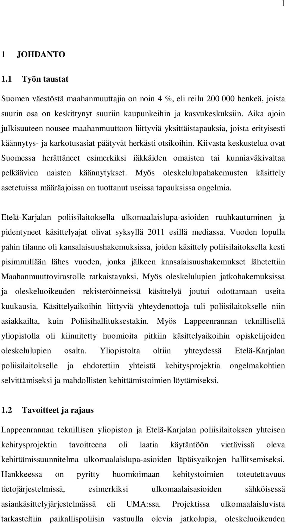 Kiivasta keskustelua ovat Suomessa herättäneet esimerkiksi iäkkäiden omaisten tai kunniaväkivaltaa pelkäävien naisten käännytykset.