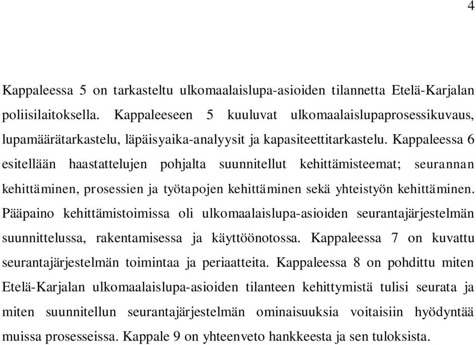 Kappaleessa 6 esitellään haastattelujen pohjalta suunnitellut kehittämisteemat; seurannan kehittäminen, prosessien ja työtapojen kehittäminen sekä yhteistyön kehittäminen.