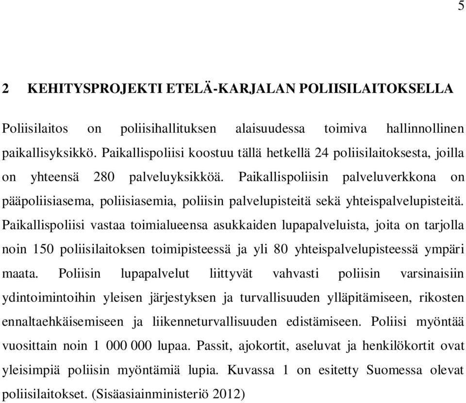 Paikallispoliisin palveluverkkona on pääpoliisiasema, poliisiasemia, poliisin palvelupisteitä sekä yhteispalvelupisteitä.