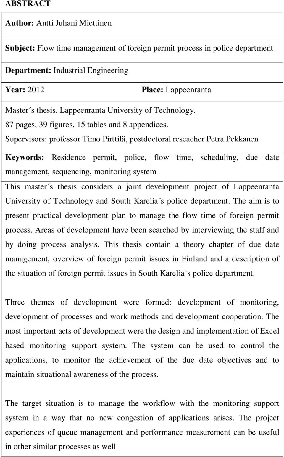 Supervisors: professor Timo Pirttilä, postdoctoral reseacher Petra Pekkanen Keywords: Residence permit, police, flow time, scheduling, due date management, sequencing, monitoring system This master s