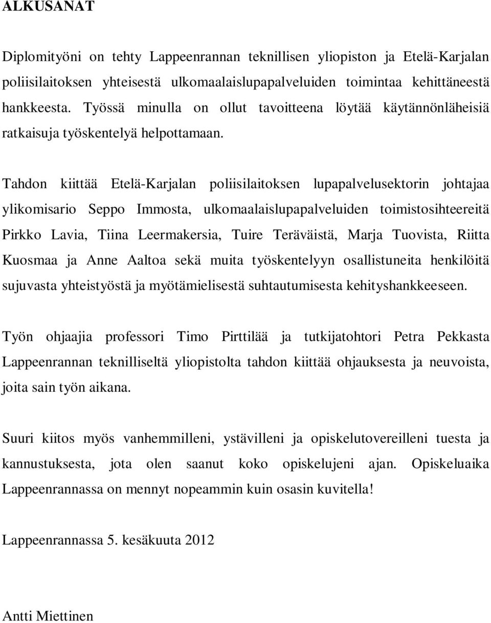 Tahdon kiittää Etelä-Karjalan poliisilaitoksen lupapalvelusektorin johtajaa ylikomisario Seppo Immosta, ulkomaalaislupapalveluiden toimistosihteereitä Pirkko Lavia, Tiina Leermakersia, Tuire