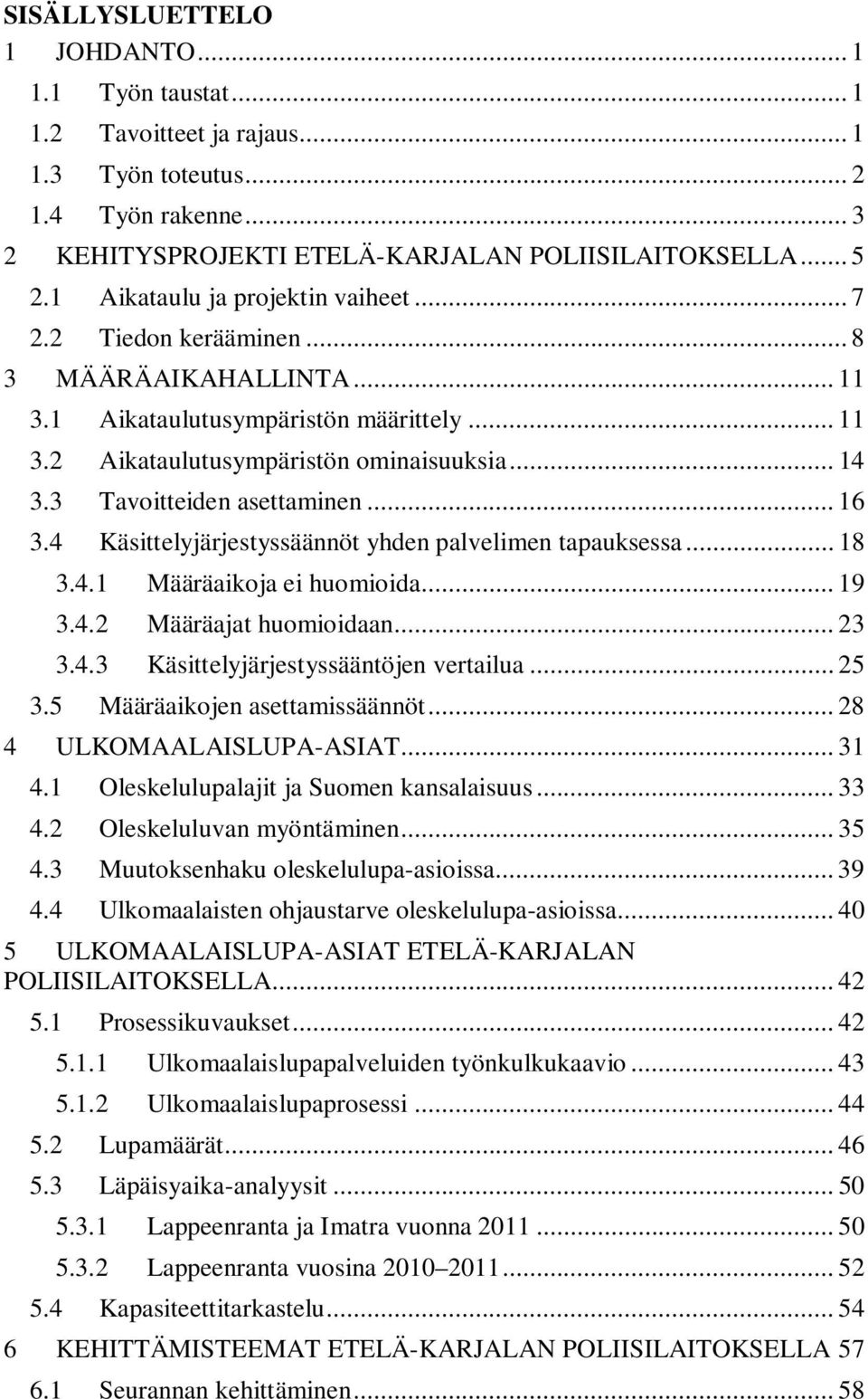 3 Tavoitteiden asettaminen... 16 3.4 Käsittelyjärjestyssäännöt yhden palvelimen tapauksessa... 18 3.4.1 Määräaikoja ei huomioida... 19 3.4.2 Määräajat huomioidaan... 23 3.4.3 Käsittelyjärjestyssääntöjen vertailua.