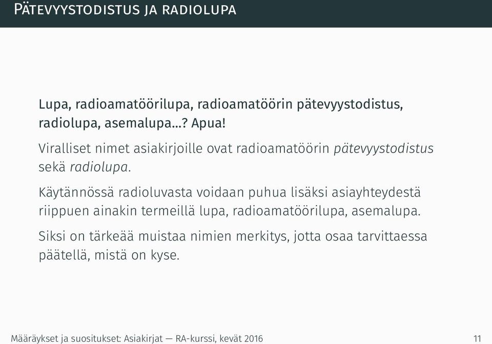 Käytännössä radioluvasta voidaan puhua lisäksi asiayhteydestä riippuen ainakin termeillä lupa, radioamatöörilupa,