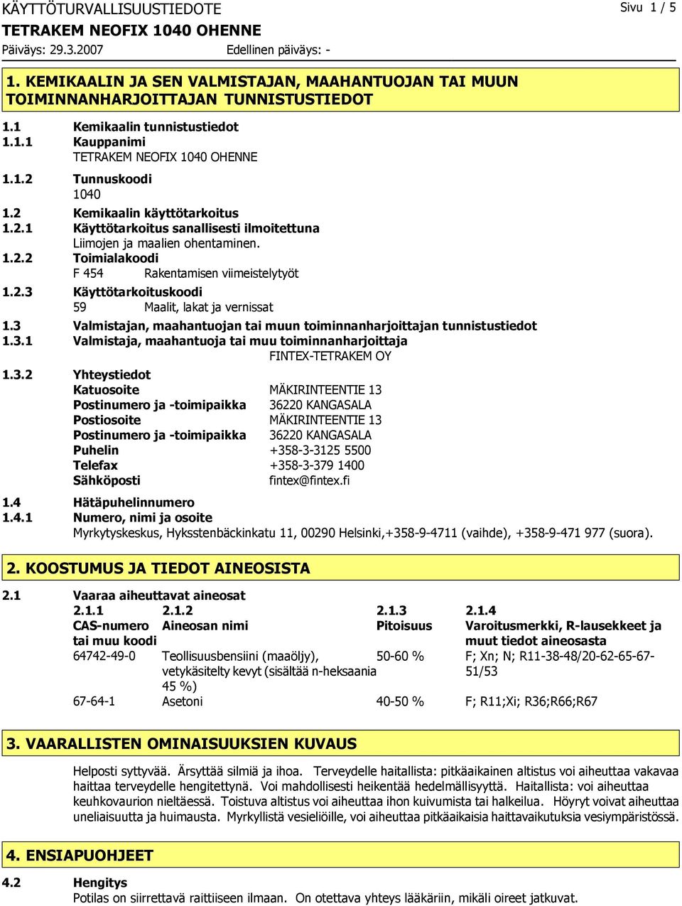 3 Valmistajan, maahantuojan tai muun toiminnanharjoittajan tunnistustiedot 1.3.1 Valmistaja, maahantuoja tai muu toiminnanharjoittaja FINTEX-TETRAKEM OY 1.3.2 Yhteystiedot Katuosoite MÄKIRINTEENTIE