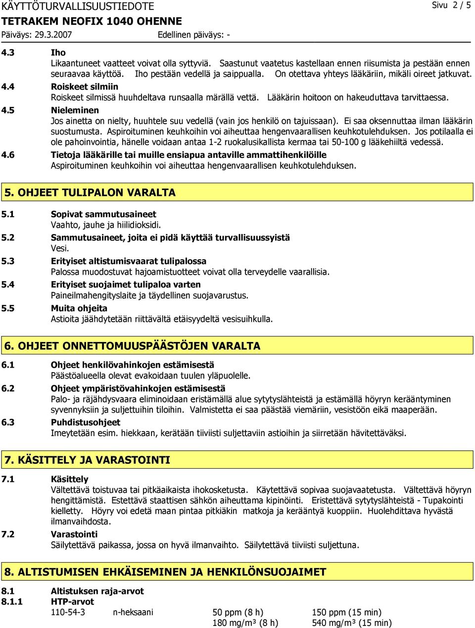 Lääkärin hoitoon on hakeuduttava tarvittaessa. 4.5 Nieleminen Jos ainetta on nielty, huuhtele suu vedellä (vain jos henkilö on tajuissaan). Ei saa oksennuttaa ilman lääkärin suostumusta.