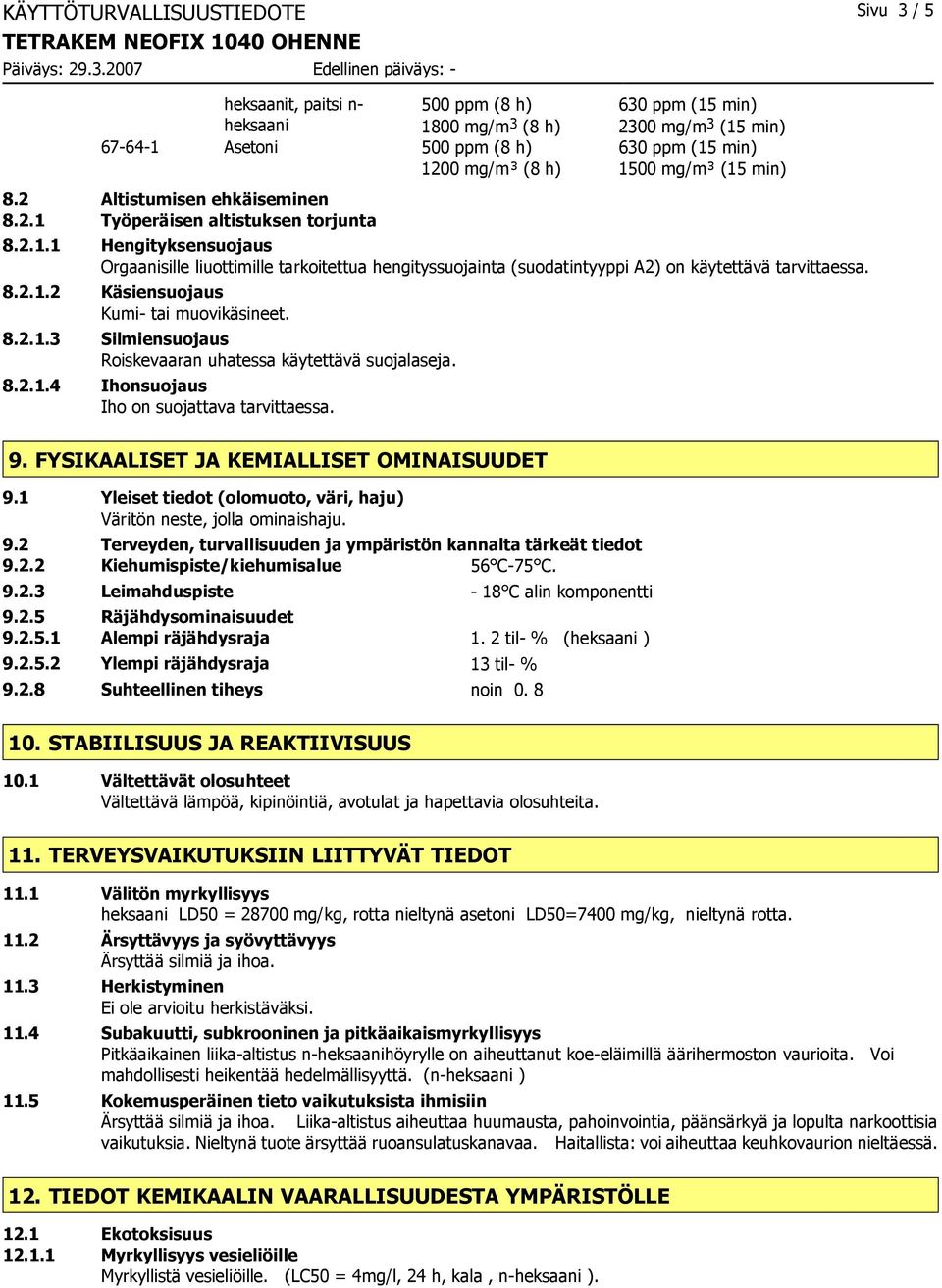 8.2.1.2 Käsiensuojaus Kumi- tai muovikäsineet. 8.2.1.3 Silmiensuojaus Roiskevaaran uhatessa käytettävä suojalaseja. 8.2.1.4 Ihonsuojaus Iho on suojattava tarvittaessa. 9.