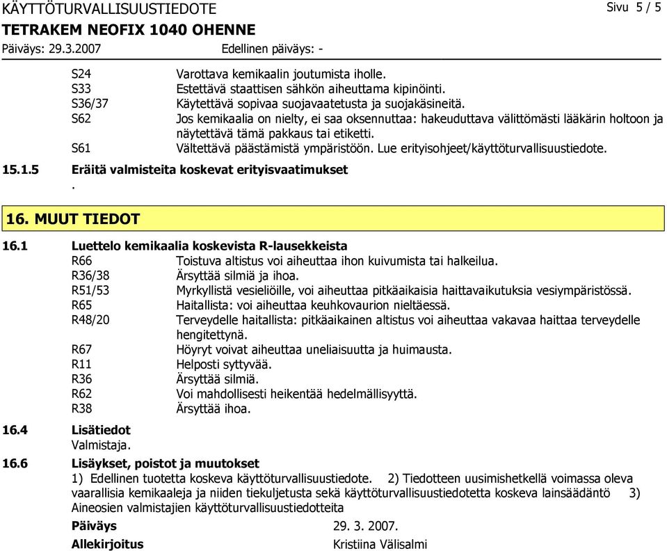 Lue erityisohjeet/käyttöturvallisuustiedote. 15.1.5 Eräitä valmisteita koskevat erityisvaatimukset. 16. MUUT TIEDOT 16.