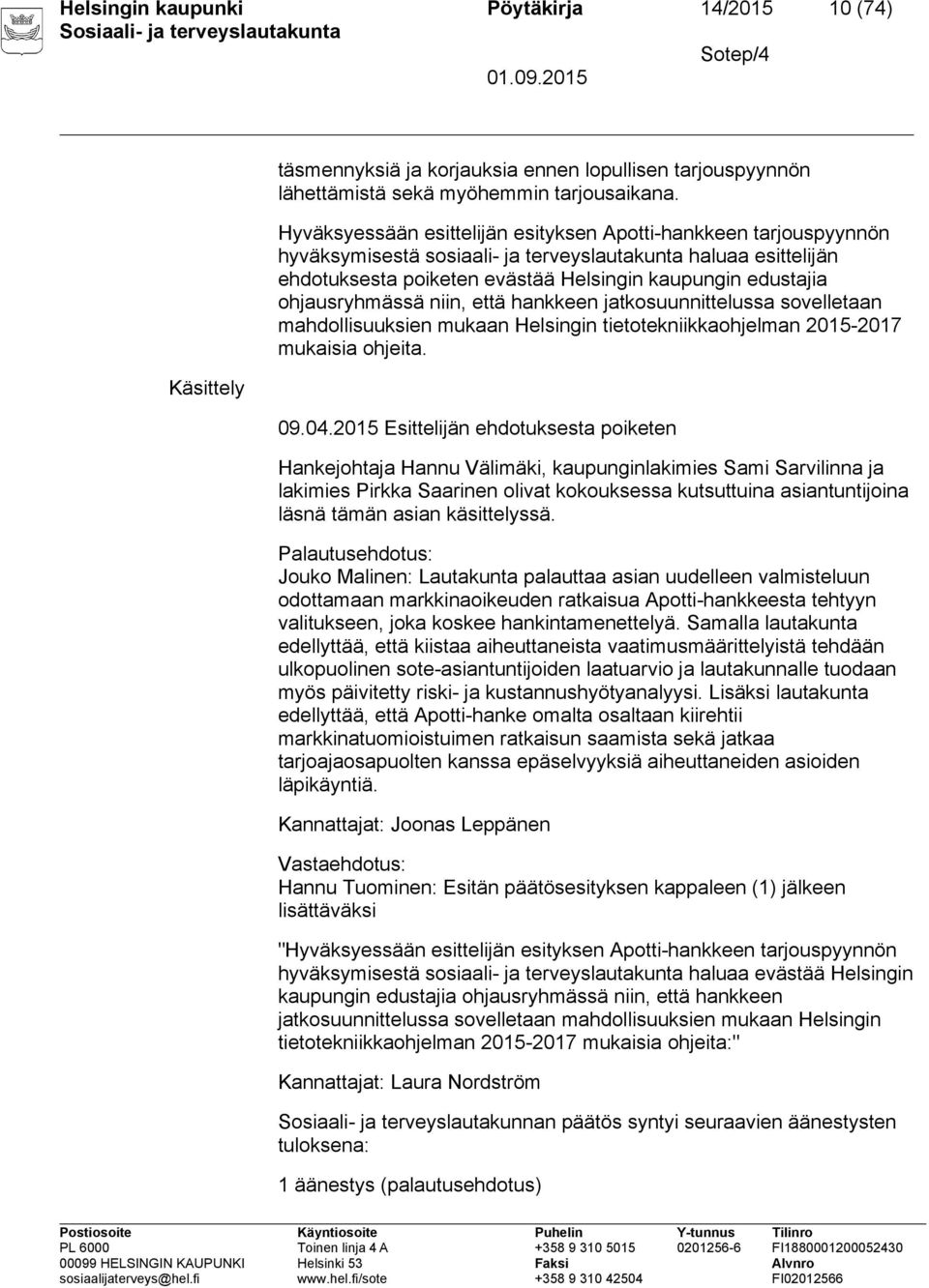 ohjausryhmässä niin, että hankkeen jatkosuunnittelussa sovelletaan mahdollisuuksien mukaan Helsingin tietotekniikkaohjelman 2015-2017 mukaisia ohjeita. 09.04.