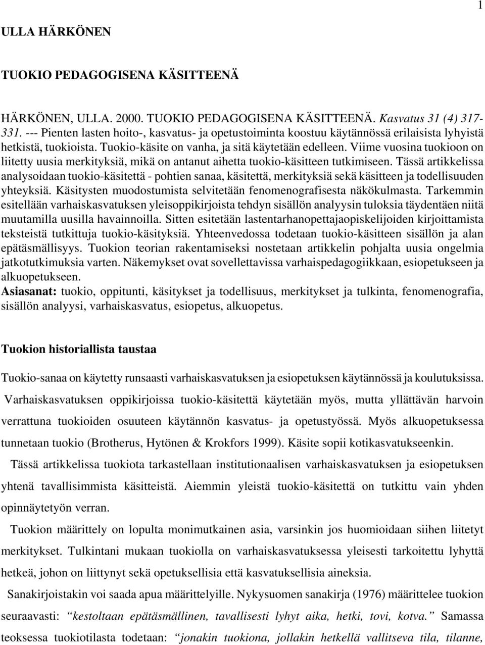 Viime vuosina tuokioon on liitetty uusia merkityksiä, mikä on antanut aihetta tuokio-käsitteen tutkimiseen.