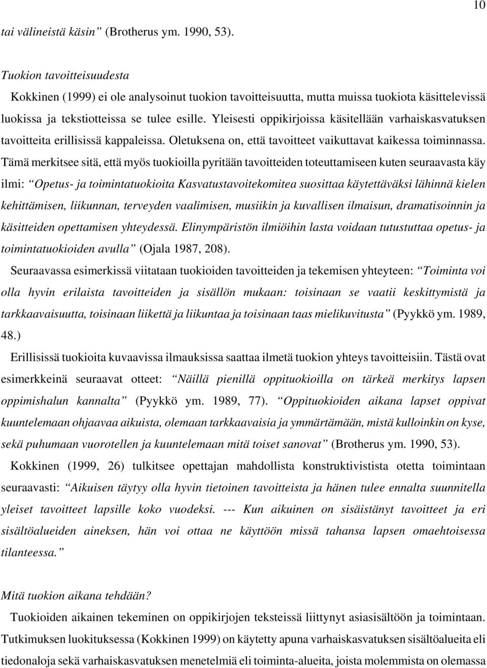 Yleisesti oppikirjoissa käsitellään varhaiskasvatuksen tavoitteita erillisissä kappaleissa. Oletuksena on, että tavoitteet vaikuttavat kaikessa toiminnassa.