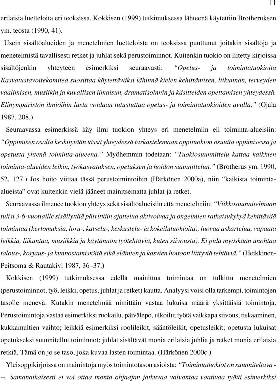 Kuitenkin tuokio on liitetty kirjoissa sisältöjenkin yhteyteen esimerkiksi seuraavasti: Opetus- ja toimintatuokioita Kasvatustavoitekomitea suosittaa käytettäväksi lähinnä kielen kehittämisen,