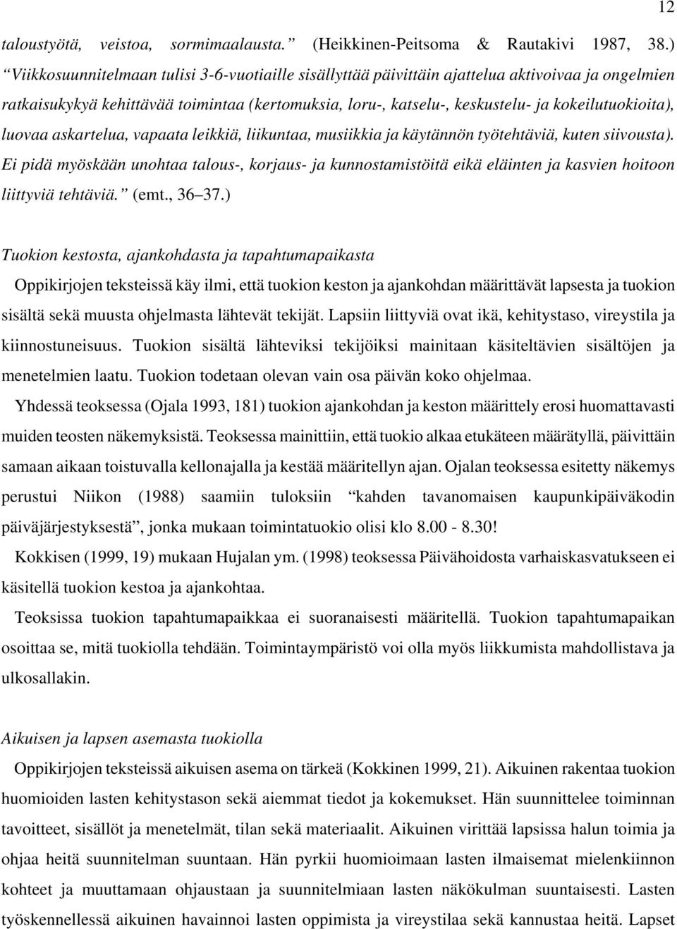 kokeilutuokioita), luovaa askartelua, vapaata leikkiä, liikuntaa, musiikkia ja käytännön työtehtäviä, kuten siivousta).