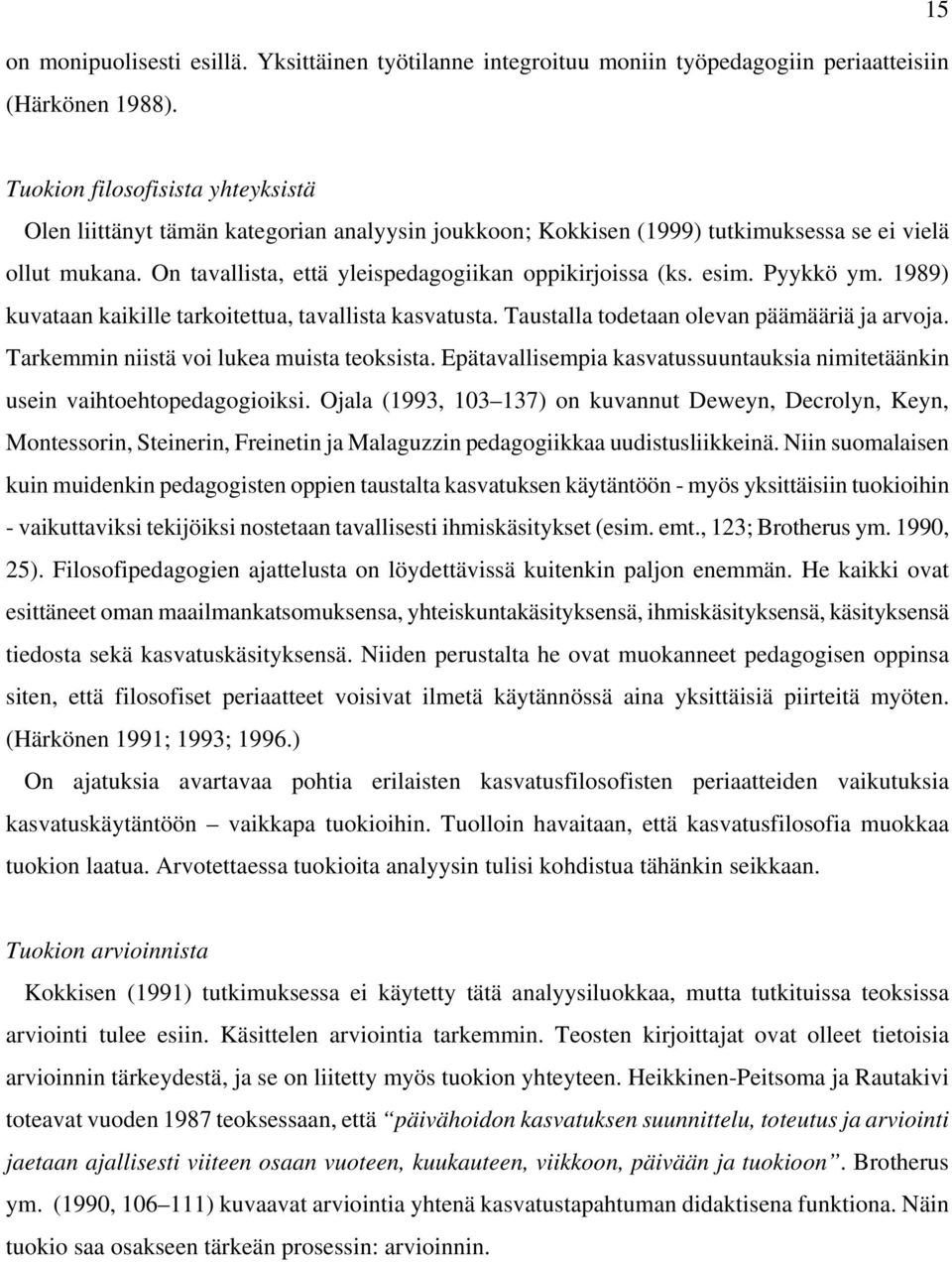 On tavallista, että yleispedagogiikan oppikirjoissa (ks. esim. Pyykkö ym. 1989) kuvataan kaikille tarkoitettua, tavallista kasvatusta. Taustalla todetaan olevan päämääriä ja arvoja.
