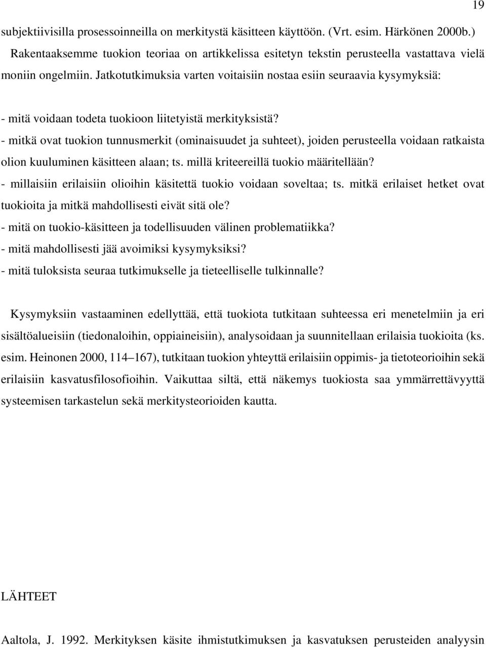 Jatkotutkimuksia varten voitaisiin nostaa esiin seuraavia kysymyksiä: - mitä voidaan todeta tuokioon liitetyistä merkityksistä?