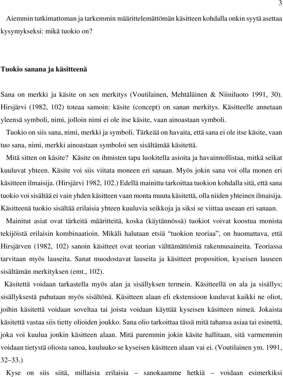 Käsitteelle annetaan yleensä symboli, nimi, jolloin nimi ei ole itse käsite, vaan ainoastaan symboli. Tuokio on siis sana, nimi, merkki ja symboli.
