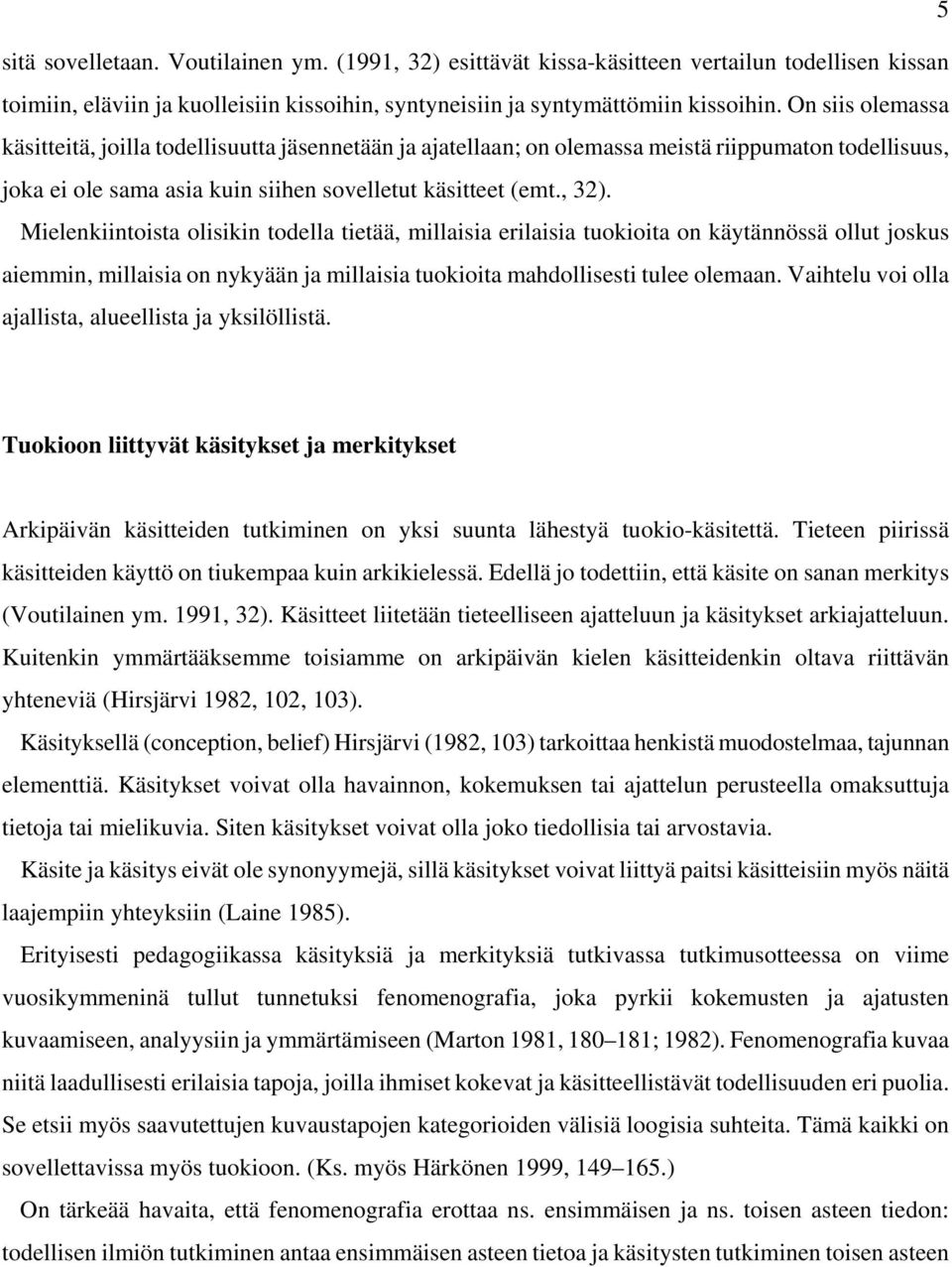 Mielenkiintoista olisikin todella tietää, millaisia erilaisia tuokioita on käytännössä ollut joskus aiemmin, millaisia on nykyään ja millaisia tuokioita mahdollisesti tulee olemaan.