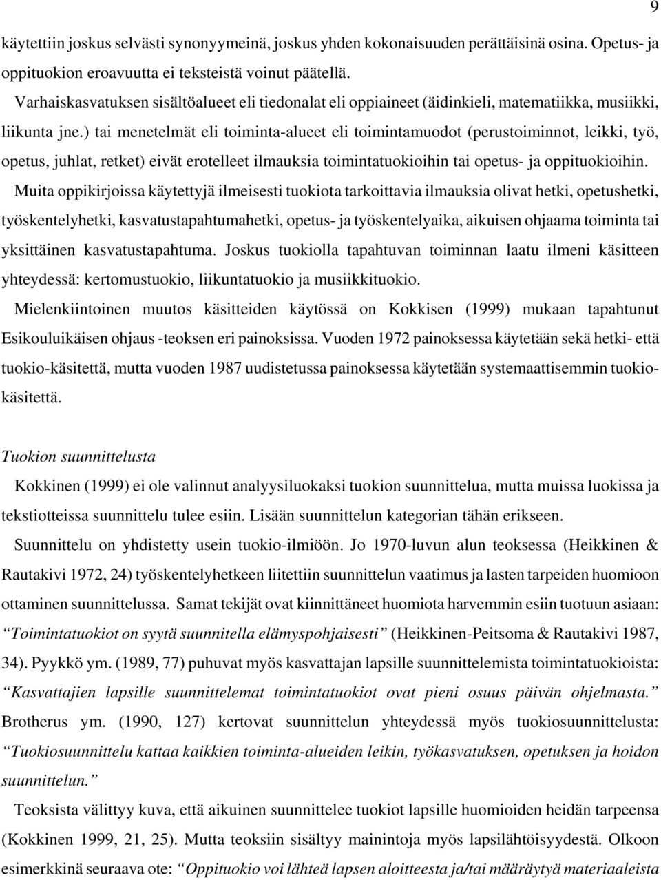 ) tai menetelmät eli toiminta-alueet eli toimintamuodot (perustoiminnot, leikki, työ, opetus, juhlat, retket) eivät erotelleet ilmauksia toimintatuokioihin tai opetus- ja oppituokioihin.