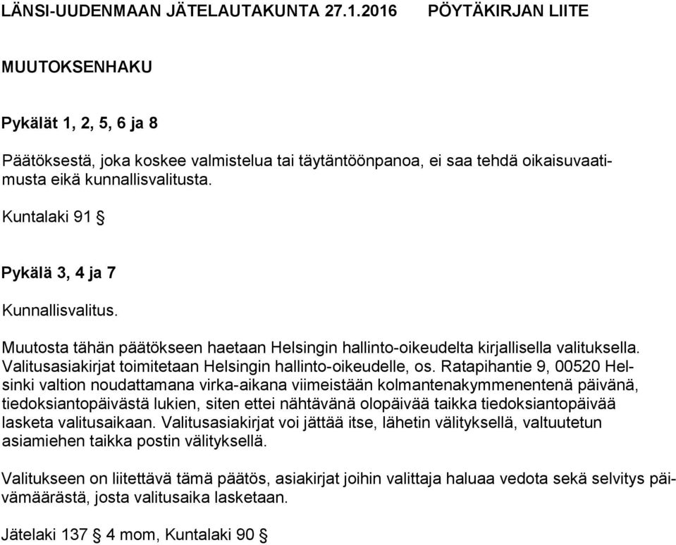 Kuntalaki 91 Pykälä 3, 4 ja 7 Kunnallisvalitus. Muutosta tähän päätökseen haetaan Helsingin hallinto-oikeudelta kirjallisella valituksella.
