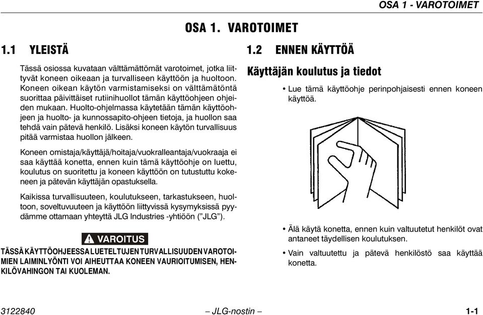 Huolto-ohjelmassa käytetään tämän käyttöohjeen ja huolto- ja kunnossapito-ohjeen tietoja, ja huollon saa tehdä vain pätevä henkilö. Lisäksi koneen käytön turvallisuus pitää varmistaa huollon jälkeen.