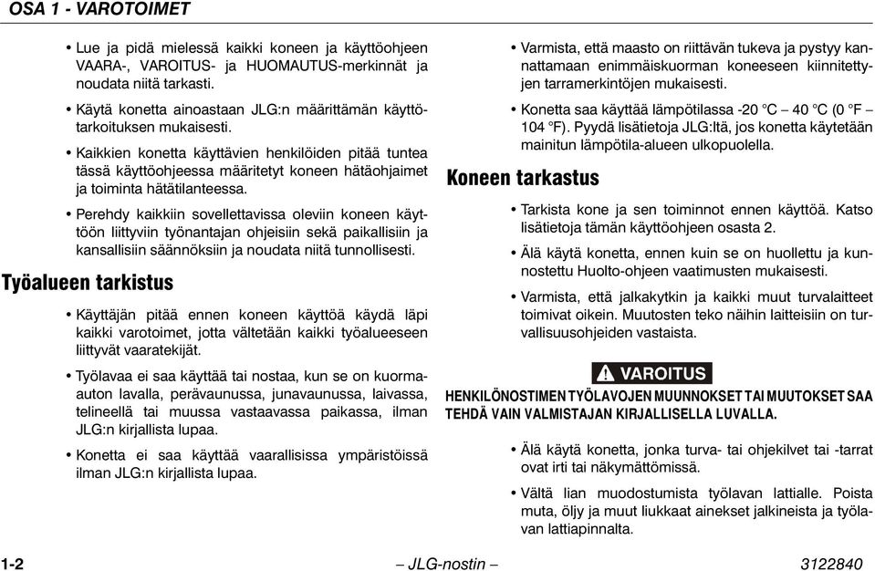 Kaikkien konetta käyttävien henkilöiden pitää tuntea tässä käyttöohjeessa määritetyt koneen hätäohjaimet ja toiminta hätätilanteessa.