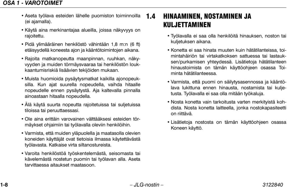 Rajoita matkanopeutta maanpinnan, ruuhkan, näkyvyyden ja muiden törmäysvaaraa tai henkilöstön loukkaantumisriskiä lisäävien tekijöiden mukaan. Muista huomioida pysäytysmatkat kaikilla ajonopeuksilla.