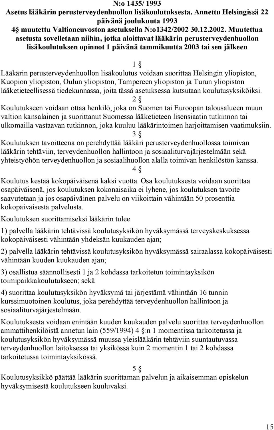 Muutettua asetusta sovelletaan niihin, jotka aloittavat lääkärin perusterveydenhuollon lisäkoulutuksen opinnot 1 päivänä tammikuutta 2003 tai sen jälkeen 1 Lääkärin perusterveydenhuollon lisäkoulutus