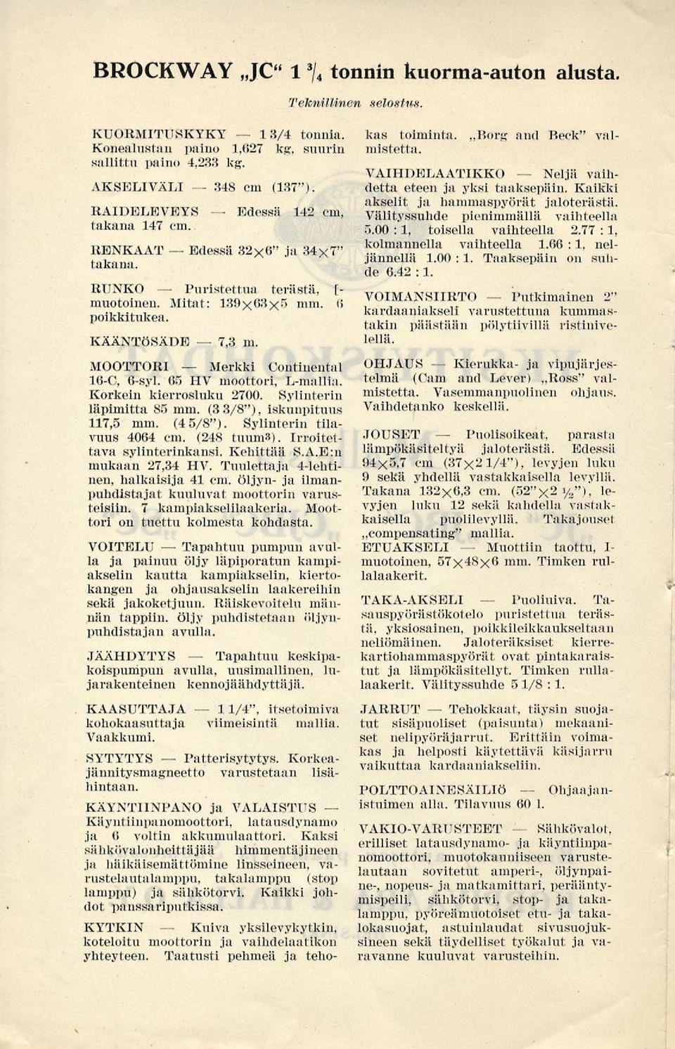 MOOTTORI Continental 16C, 6syl. 65 HV moottori, Lmallia. Korkein kierrosluku 2700. Sylinterin läpimitta 85 mm. (3 3/8"), iskunpituus 117,5 mm. (4 5/8"). Sylinterin tilavuus 4064 cm. (248 tuum3).