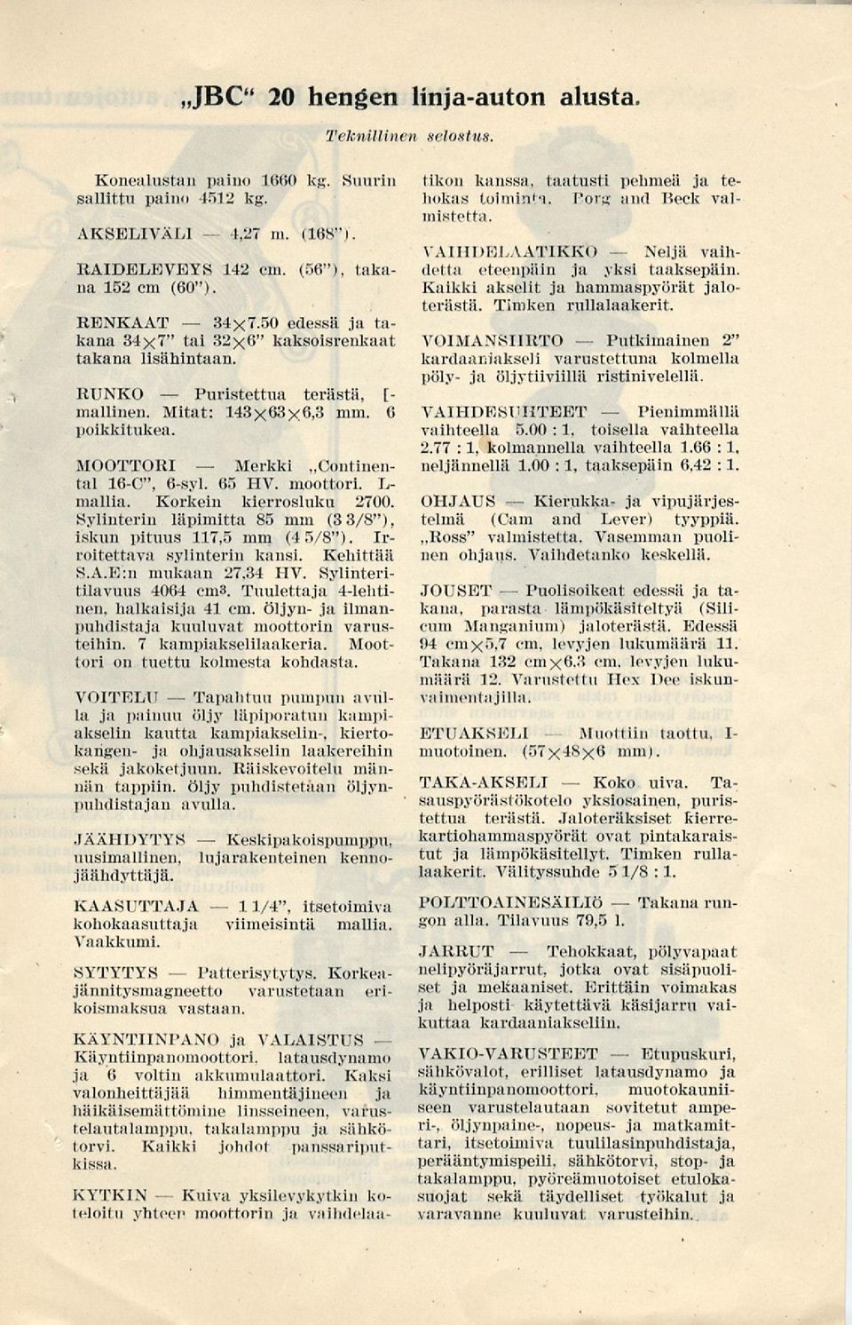 6 poikkitukea.»continen MOOTTORI tal 16C", 6syl. 85 HV. moottori. Ismailia. Korkein kierrosluku 2700. Sylinterin läpimitta 85 mm (3 3/8"), iskun pituus 117,5 mm (4 5/8").