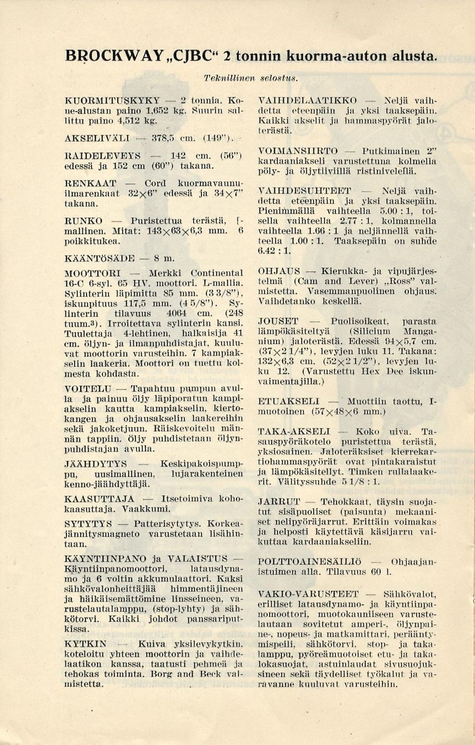 6 poikkitukea. KÄÄNTÖSÄDE m. MOOTTORI Merkki Continental 16C 0syl. 65 HV. moottori. Lmallia. Sylinterin läpimitta 85 mm. (8 8/8"), iskunpituus 117,5 mm. (4 5/8"). Sylinterin tilavuus 4064 cm.