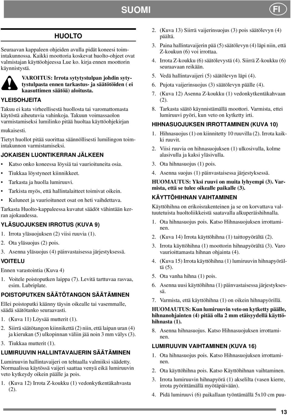 YLEISOHJEITA Takuu ei kata virheellisestä huollosta tai varomattomasta käytöstä aiheutuvia vahinkoja. Takuun voimassaolon varmistamiseksi lumilinko pitää huoltaa käyttöohjekirjan mukaisesti.