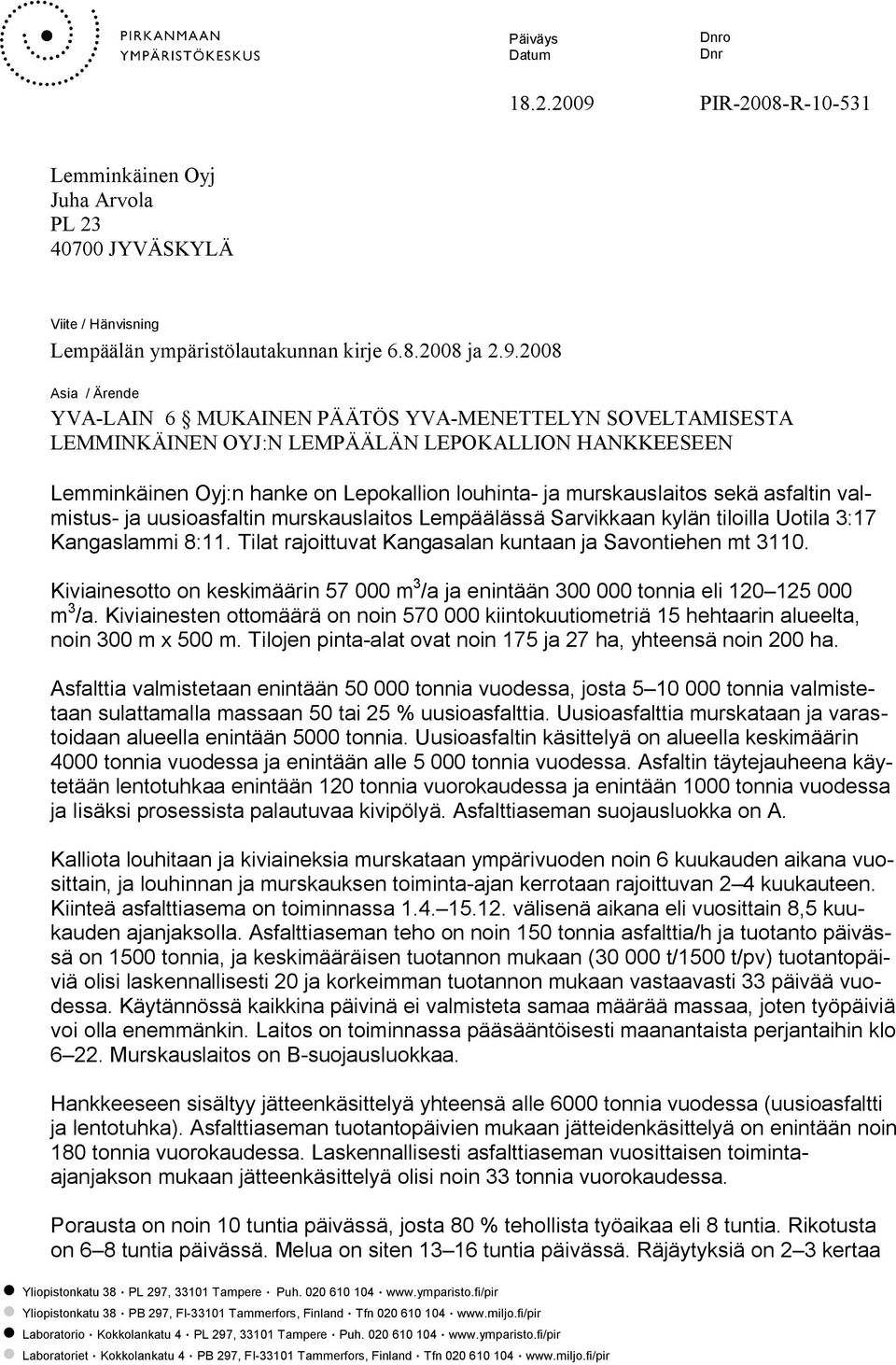 2008 Asia / Ärende YVA LAIN 6 MUKAINEN PÄÄTÖS YVA MENETTELYN SOVELTAMISESTA LEMMINKÄINEN OYJ:N LEMPÄÄLÄN LEPOKALLION HANKKEESEEN Lemminkäinen Oyj:n hanke on Lepokallion louhinta ja murskauslaitos