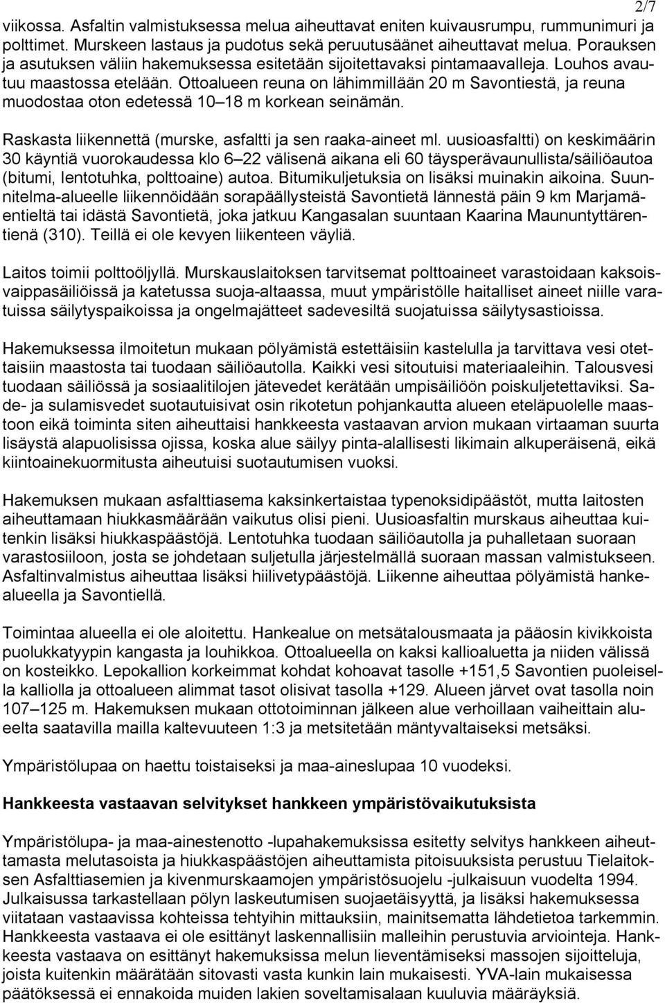 Ottoalueen reuna on lähimmillään 20 m Savontiestä, ja reuna muodostaa oton edetessä 10 18 m korkean seinämän. Raskasta liikennettä (murske, asfaltti ja sen raaka aineet ml.