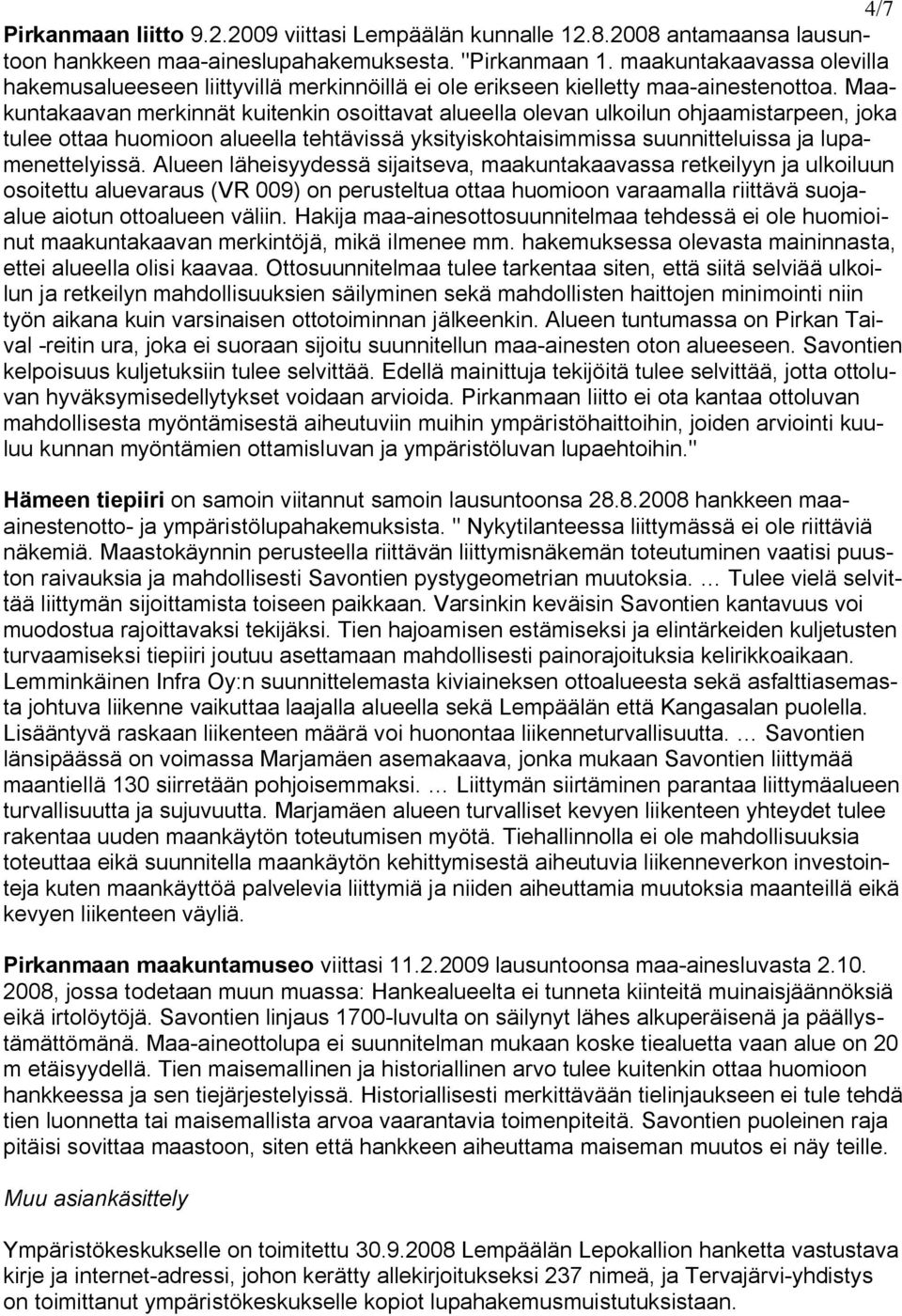 Maakuntakaavan merkinnät kuitenkin osoittavat alueella olevan ulkoilun ohjaamistarpeen, joka tulee ottaa huomioon alueella tehtävissä yksityiskohtaisimmissa suunnitteluissa ja lupamenettelyissä.