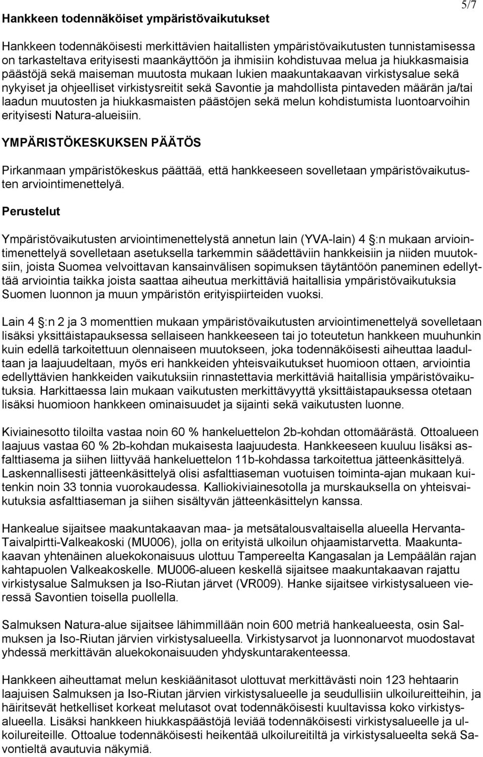 määrän ja/tai laadun muutosten ja hiukkasmaisten päästöjen sekä melun kohdistumista luontoarvoihin erityisesti Natura alueisiin.