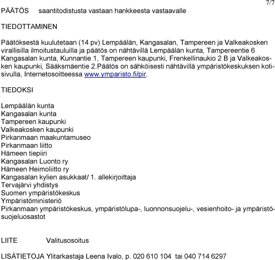 Päätös on sähköisesti nähtävillä ympäristökeskuksen kotisivulla, Internetosoitteessa www.ymparisto.fi/pir.
